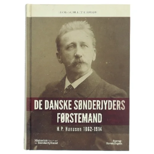 De danske sønderjyders førstemand : H.P. Hanssen 1862-1914 af Hans Schultz Hansen (f. 1960) (Bog)