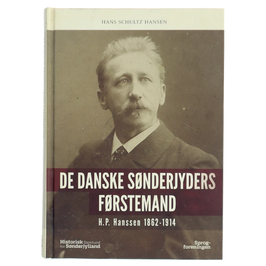 De danske sønderjyders førstemand : H.P. Hanssen 1862-1914 af Hans Schultz Hansen (f. 1960) (Bog)