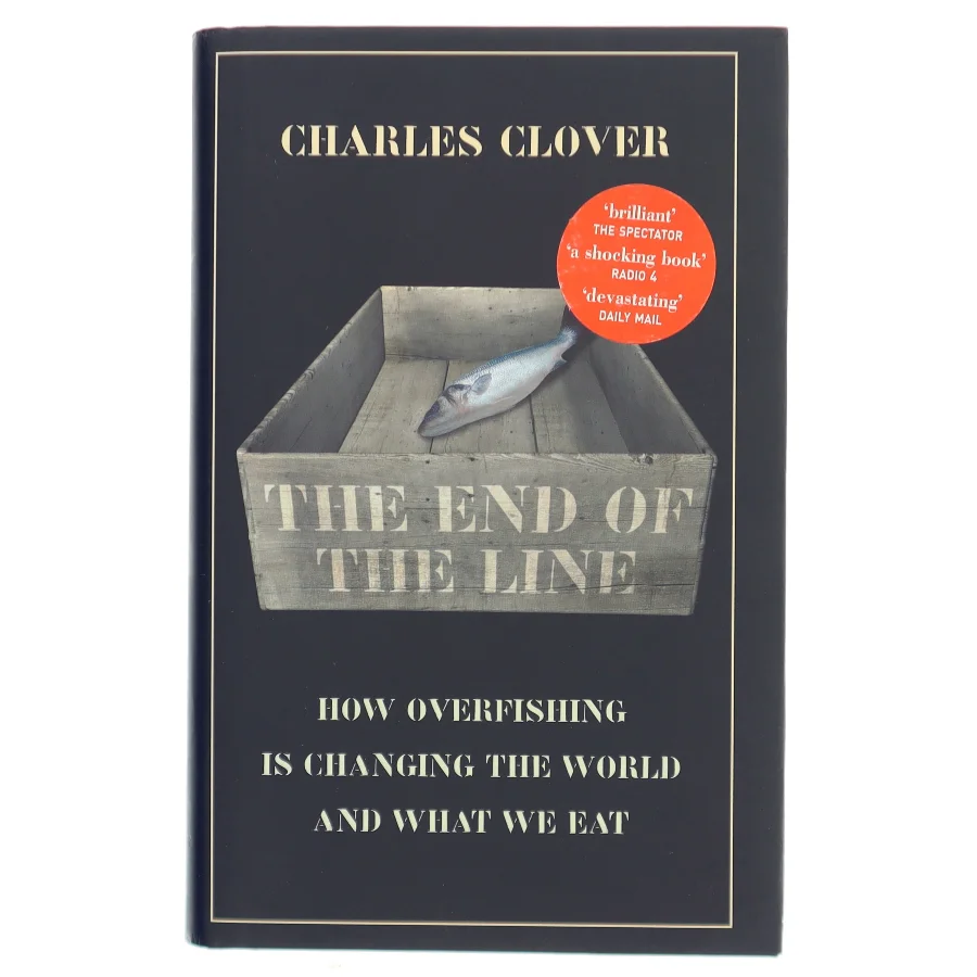 The end of the line : how overfishing is changing the world and what we eat : Charles Clover af Charles Clover (Bog)
