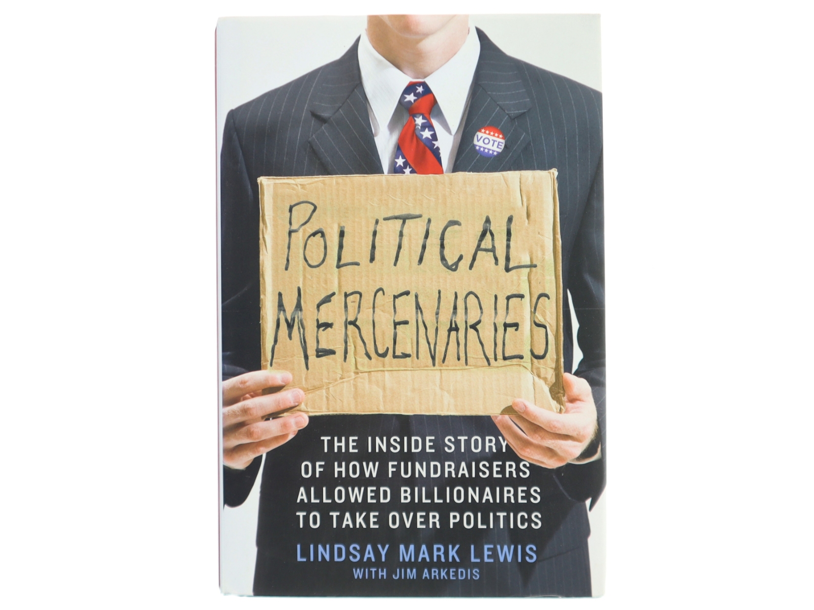 Political mercenaries : the inside story of how fundraisers allowed billionaires to take over politics (Bog)