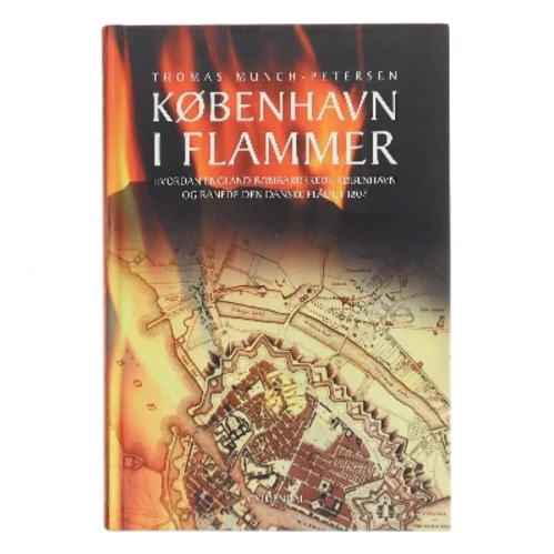 København i flammer : hvordan England bombarderede København og ranede den danske flåde i 1807 af Thomas Munch-Petersen (Bog)