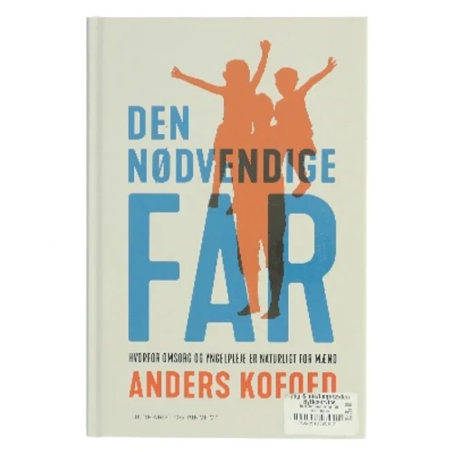 Den nødvendige far : hvorfor omsorg og yngelpleje er naturligt for mænd af Anders Kofoed (Bog)