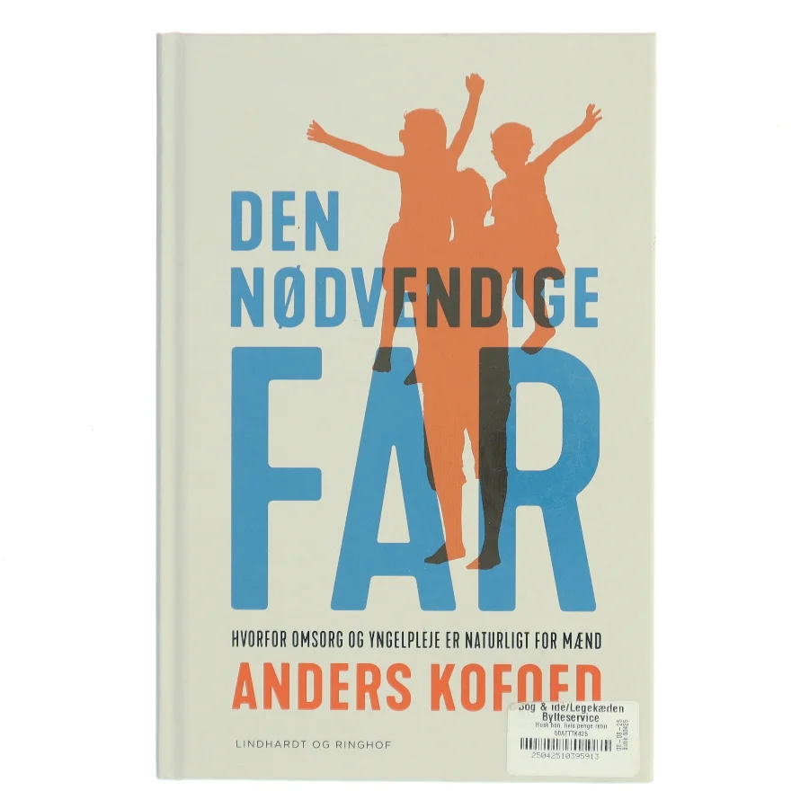 Den nødvendige far : hvorfor omsorg og yngelpleje er naturligt for mænd af Anders Kofoed (Bog)
