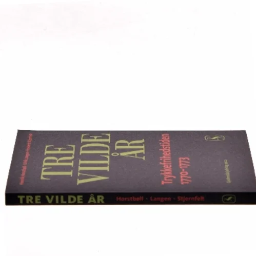 Tre vilde år : trykkefrihedstiden 1770-1773 (Bog)