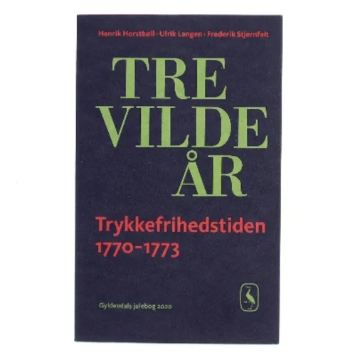 Tre vilde år : trykkefrihedstiden 1770-1773 (Bog)