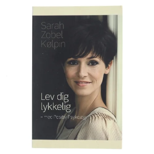 Lev dig lykkelig - med positiv psykologi af Sarah Zobel Kølpin (Bog)