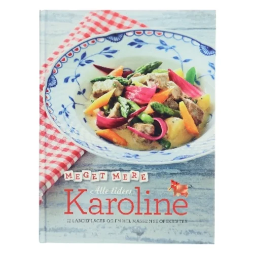 Meget mere alle tiders Karoline : 12 landeplager og en hel masse nye opskrifter af Karolines Køkken (Bog)