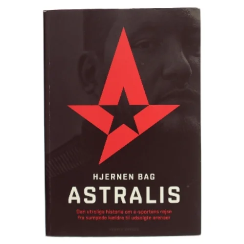 Hjernen bag Astralis : den utrolige historie om esportens rejse fra sumpede kældre til udsolgte arenaer af Danny Sørensen (f. 1986) (Bog)