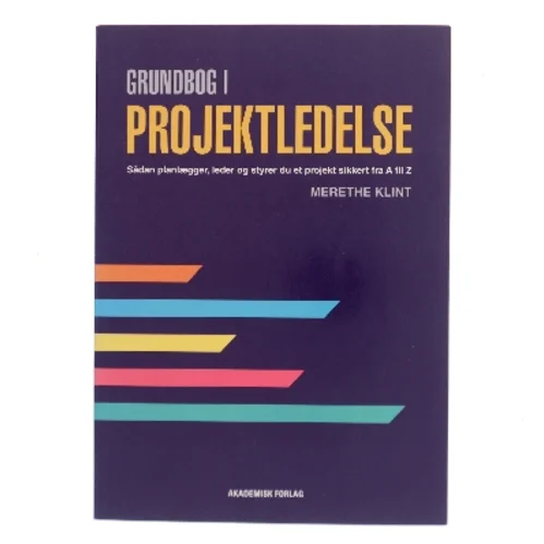 Grundbog i projektledelse : sådan planlægger og styrer du et projekt sikkert i mål af Merethe Klint (Bog)