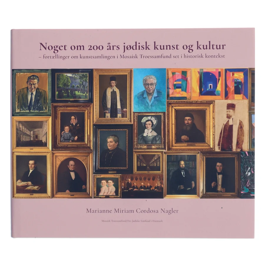 Noget om 200 års jødisk kunst og kultur : fortællinger om kunstsamlingen i Mosaisk Troessamfund set i historisk kontekst af Marianne Miriam Cordosa Nagler (Bog)