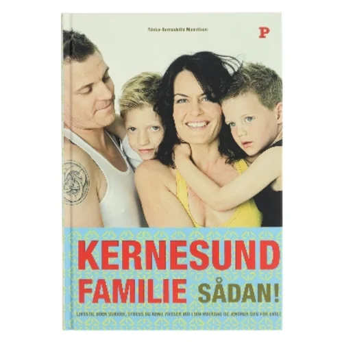 Kernesund familie sådan! : livsstil, uden sukker, stress og kemi, passer ind i din hverdag og ændrer den for evigt af Ninka Mauritson (Bog)
