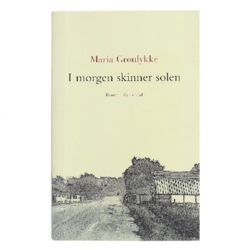 I morgen skinner solen : roman af Maria Grønlykke (Bog)