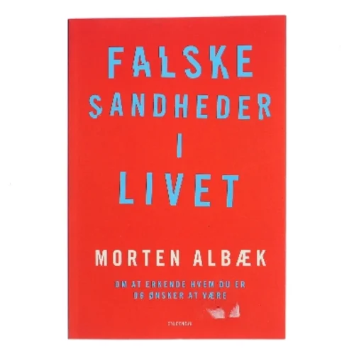 Falske sandheder i livet : om at erkende, hvem du er og ønsker at være af Morten Albæk (Bog)