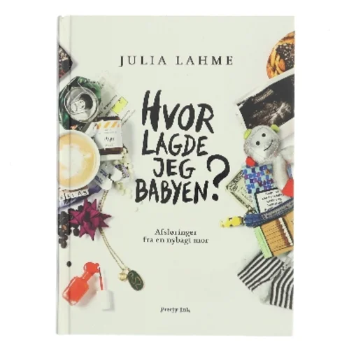 Hvor lagde jeg babyen? : afsløringer fra en nybagt mor af Julia Lahme (Bog)