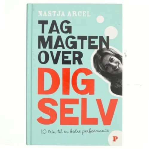 Tag magten over dig selv : 10 trin til bedre personlig performance af Nastja Arcel (Bog)