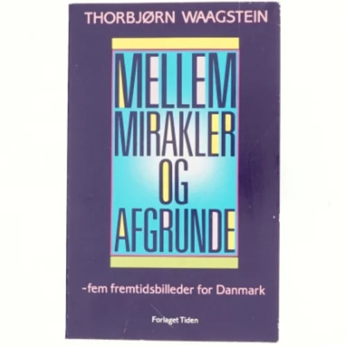 Mellem mirakler og afgrunde - 5 fremtidsbilleder for Danmark Af Thorbjørn Waagstein