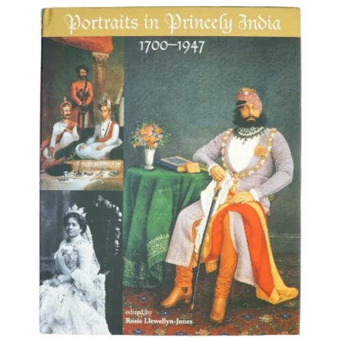 Portraits in Princely India, 1700-1947 af Rosie Llewellyn-Jones (Bog)