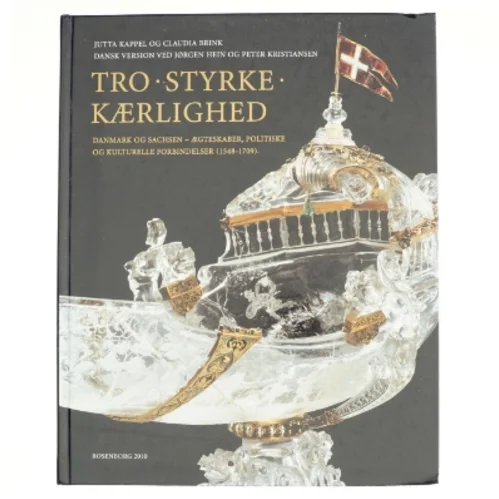 Tro, styrke, kærlighed af Ausstellung Mit Fortuna übers Meer. Sachsen und Dänemark - Ehen und Allianzen im Spiegel der Kunst (1548 - 1709) 2009 - 2010, Dresden; København, Claudia Brink, Rosenborg Slot, Staatliche Kunstsammlungen. Dresden, Grünes Gewölbe. Dresden (Bog)