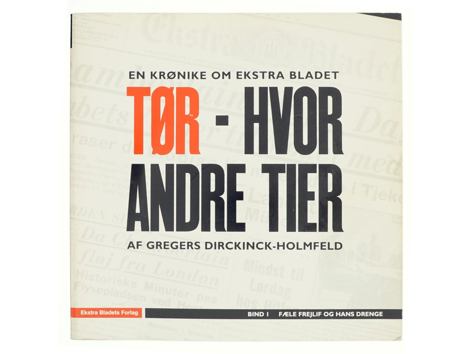 Tør - hvor andre tier : en krønike om Ekstra Bladet. Bind 1, Fæle Frejlif og hans drenge af Gregers Dirckinck-Holmfeld (Bog)