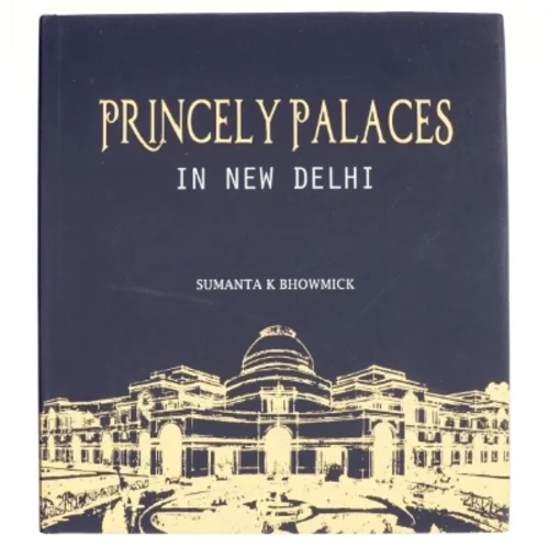 Princely Palaces in New Delhi af Sumanta K. Bhowmick (Bog)
