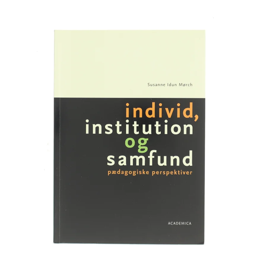 Individ, institution og samfund af Susanne Idun Mørch (Bog)