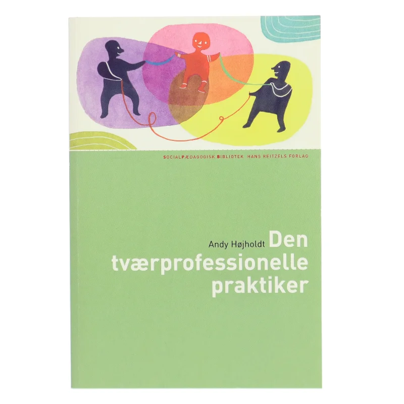 Den tværprofessionelle praktiker : om udvikling af tværprofessionelt pædagogisk arbejde af Andy Højholdt (Bog)