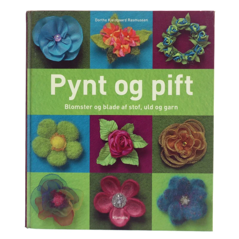 Pynt og pift : blomster og blade af stof, uld og garn af Dorthe Kjeldgaard Rasmussen (Bog)