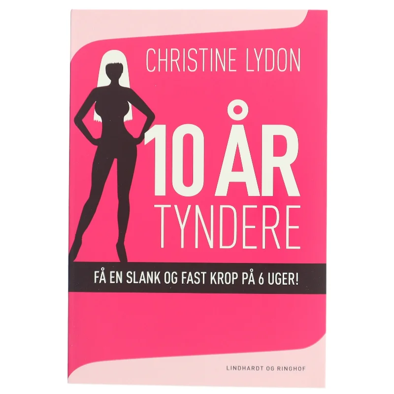 10 år tyndere : få en slank og fast krop på 6 uger! af Christine Lydon (Bog)