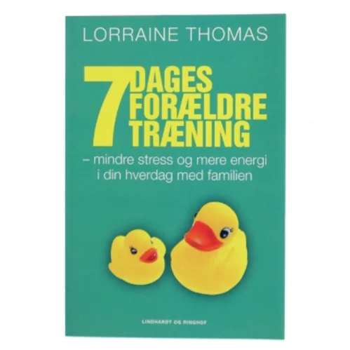 7 dages forældretræning : mindre stress og mere energi i din hverdag med familien af Lorraine Thomas (Bog)