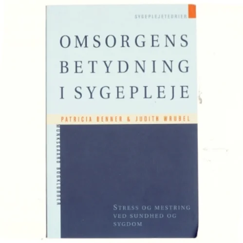 Omsorgens betydning i sygepleje : stress og mestring ved sundhed og sygdom (Bog)
