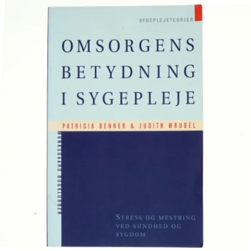 Omsorgens betydning i sygepleje : stress og mestring ved sundhed og sygdom (Bog)