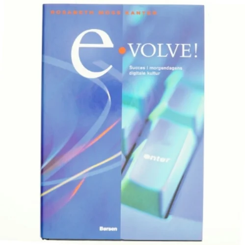 Evolve! : succes i morgendagens digitale kultur af Rosabeth Moss Kanter (Bog)