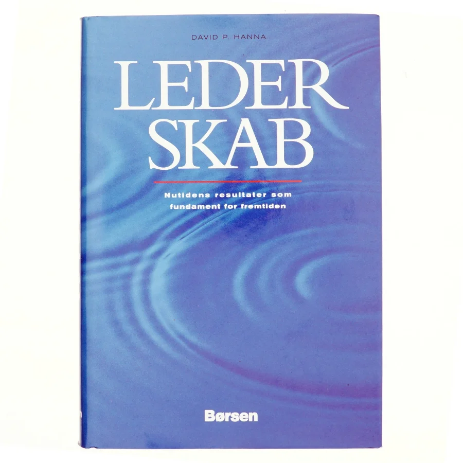 Lederskab : nutidens resultater som fundament for fremtiden af David P. Hanna (Bog)