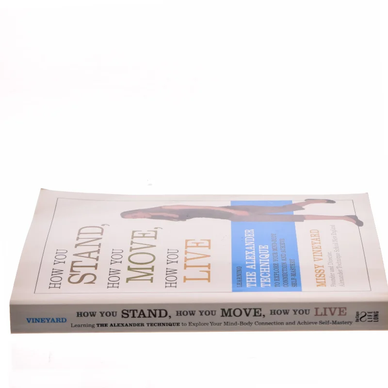 How you stand, how you move, how you live : learning the Alexander technique to explore your mind-body connection and achieve self-mastery af Missy Vineyard (Bog)