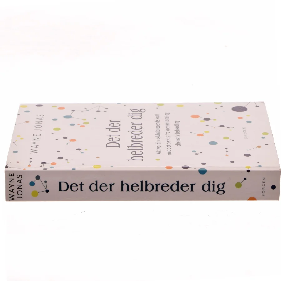 Det der helbreder dig : aktiver din selvhelbredende kraft med det bedste fra konventionel og alternativ behandling af Wayne Jonas (Bog)