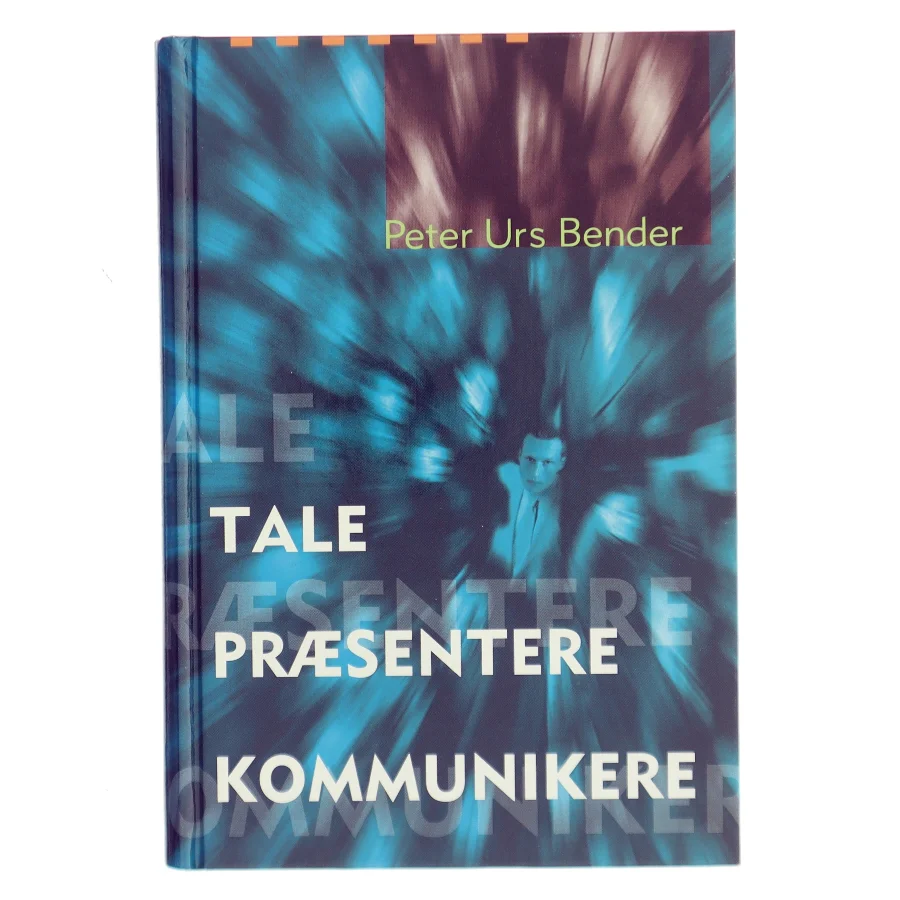 Tale, Præsentere, Kommunikere af Peter Urs Bender (Bog)