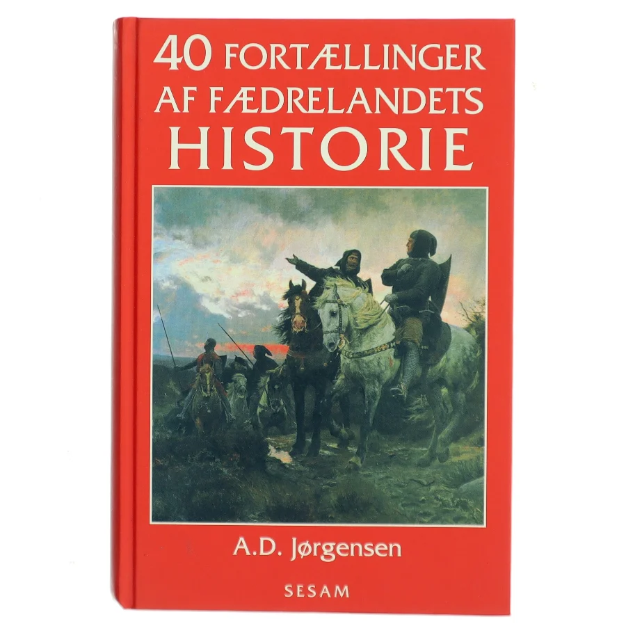 40 fortællinger af fædrelandets historie af A. D. Jørgensen (f. 1840) (Bog)