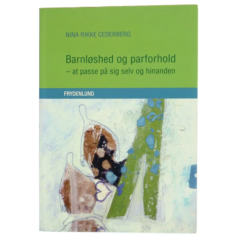 Barnløshed og parforhold : at passe på sig selv og hinanden af Nina Rikke Cederberg (Bog)