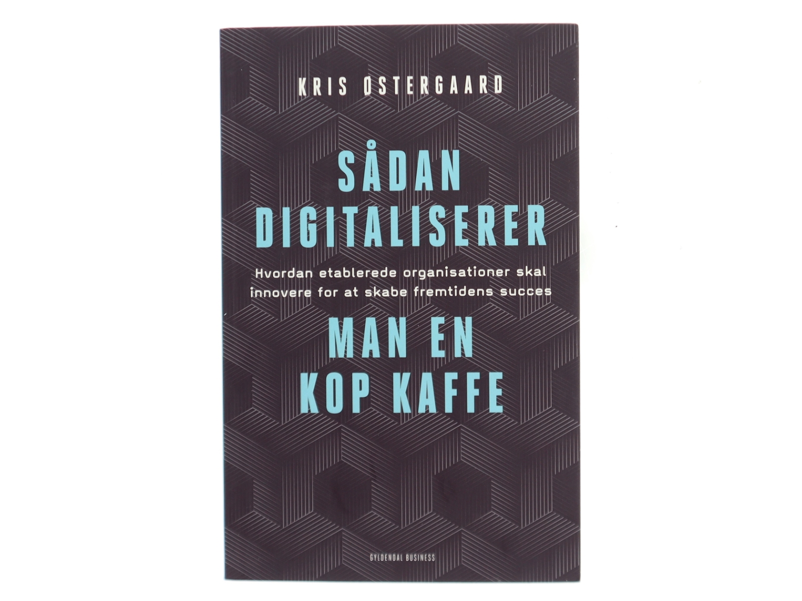 Sådan digitaliserer man en kop kaffe : hvordan etablerede organisationer skal innovere for at skabe fremtidens succes af Kris Østergaard (Bog)