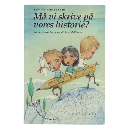 Må vi skrive på vores historie? : børns organisering og udnyttelse af skriftsprog af Bettina Perregaard (Bog)