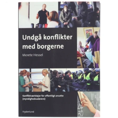 Undgå konflikter med borgerne : konfliktværktøjer for offentligt ansatte (myndighedsudøvere) af Merete Hessel (f. 1957) (Bog)