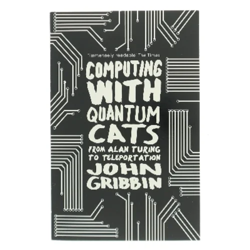Computing with quantum cats : from Alan Turing to teleportation af John Gribbin (1946-) (Bog)