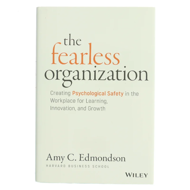The fearless organization : creating psychological safety in the workplace for learning, innovation, and growth af Amy C. Edmondson (Bog)