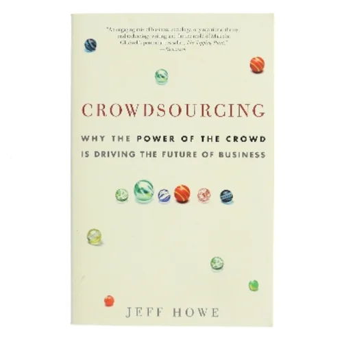 Crowdsourcing : why the power of the crowd is driving the future of business af Jeff Howe (Bog)