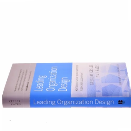 Leading organization design : how to make organization design decisions to drive the results you want af Gregory Kesler (f. 1952) (Bog)
