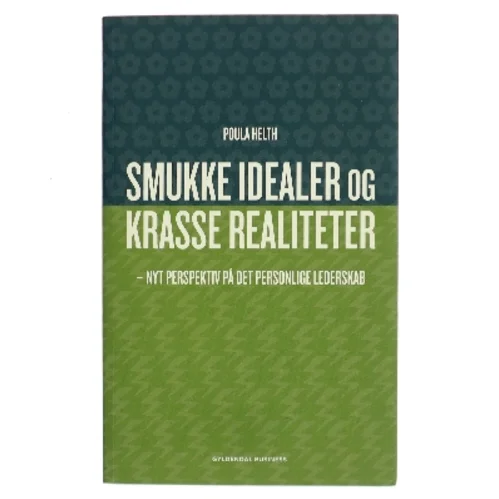 Smukke idealer og krasse realiteter : nyt perspektiv på det personlige lederskab af Poula Helth (Bog)