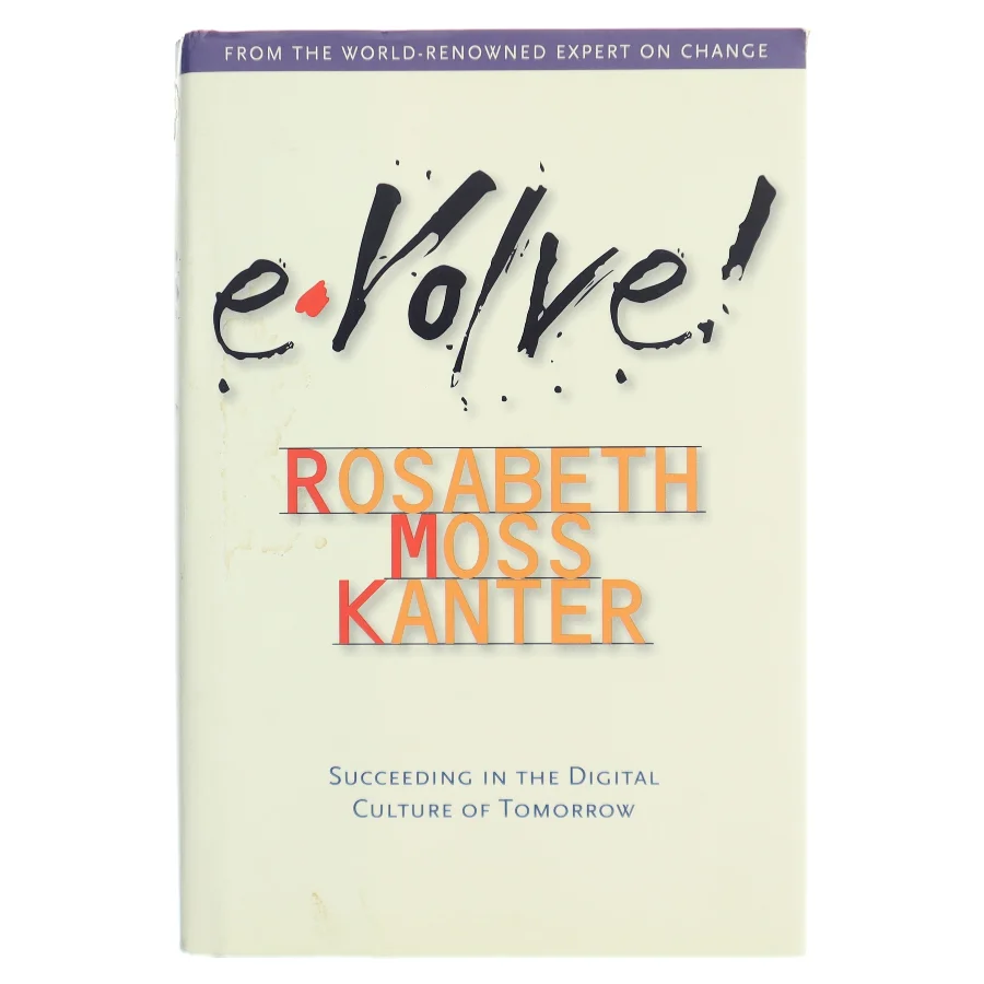 Evolve! : Succeeding in the digital culture of tomorrow af Rosabeth Moss Kanter (Bog)