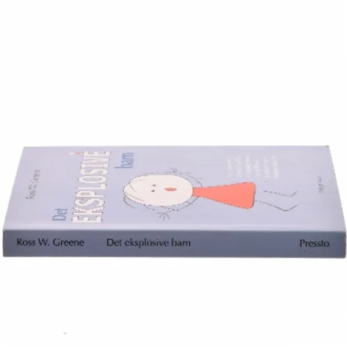 Det eksplosive barn : en ny metode til at forstå, hjælpe og opdrage børn, der let bliver frustrerede og er kronisk ufleksible af Ross W. Greene (Bog)