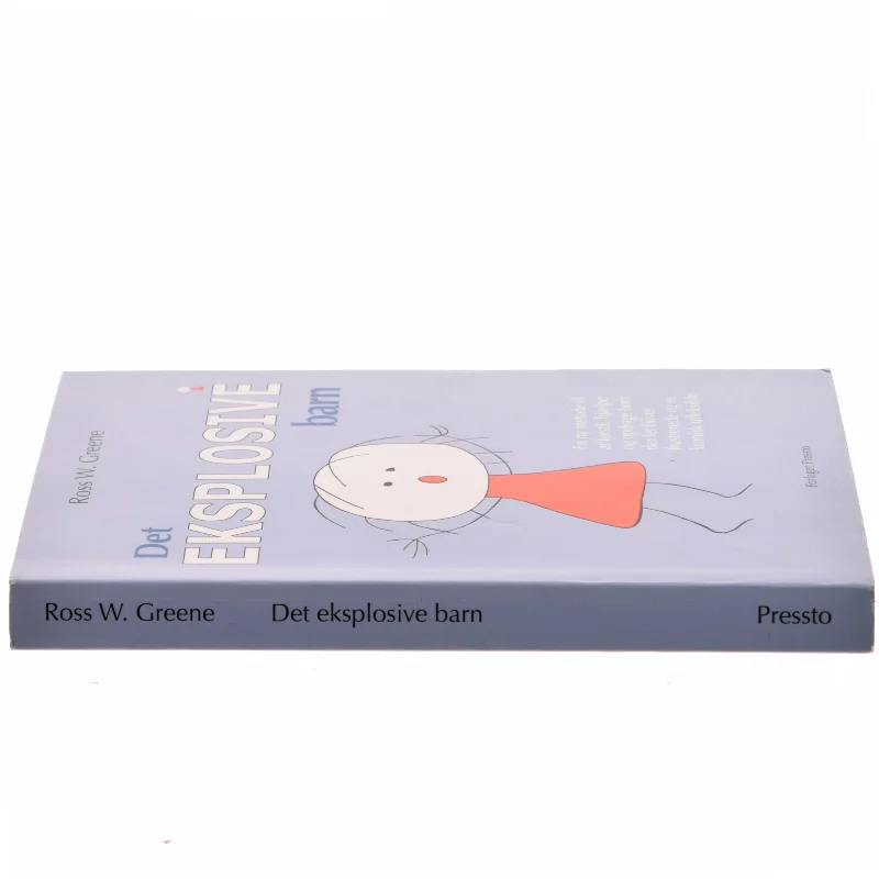 Det eksplosive barn : en ny metode til at forstå, hjælpe og opdrage børn, der let bliver frustrerede og er kronisk ufleksible af Ross W. Greene (Bog)