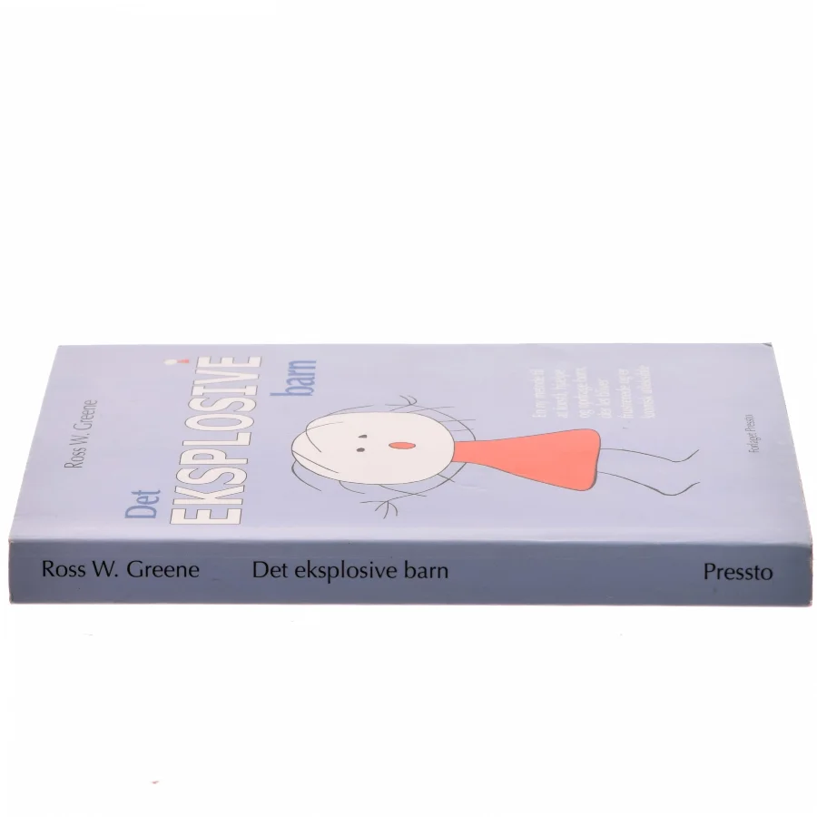 Det eksplosive barn : en ny metode til at forstå, hjælpe og opdrage børn, der let bliver frustrerede og er kronisk ufleksible af Ross W. Greene (Bog)